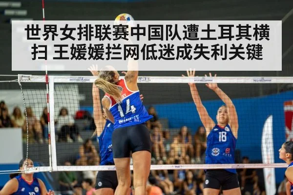 世界女排联赛中国队遭土耳其横扫 王媛媛拦网低迷成失利关键